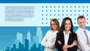 Communication in Health and Social Care Level 3: An In-Depth Guide