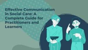 Effective Communication in Social Care: A Complete Guide for Practitioners and Learners