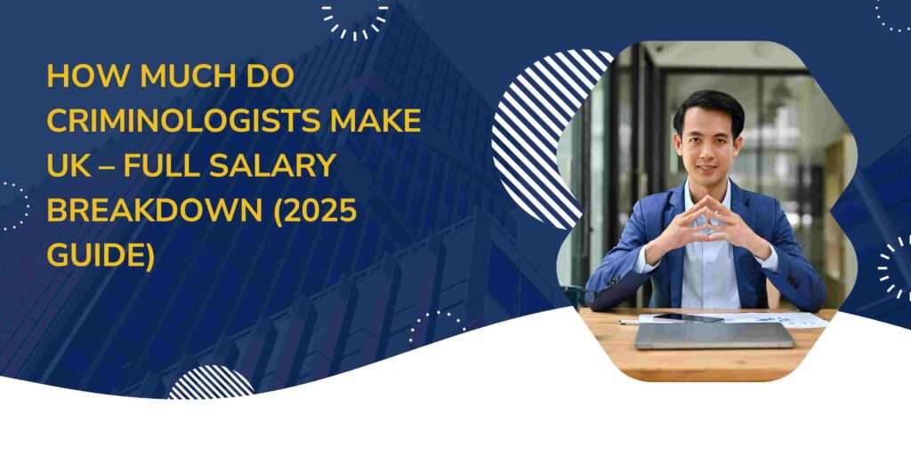 How Much Do Criminologists Make UK – Full Salary Breakdown (2025 Guide)