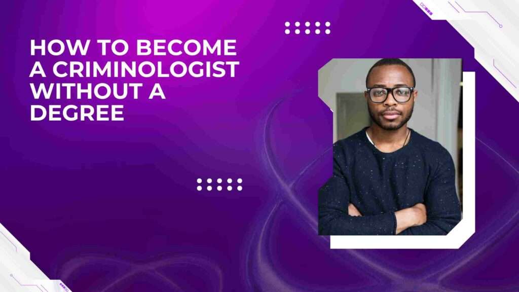 How to Become a Criminologist Without a Degree