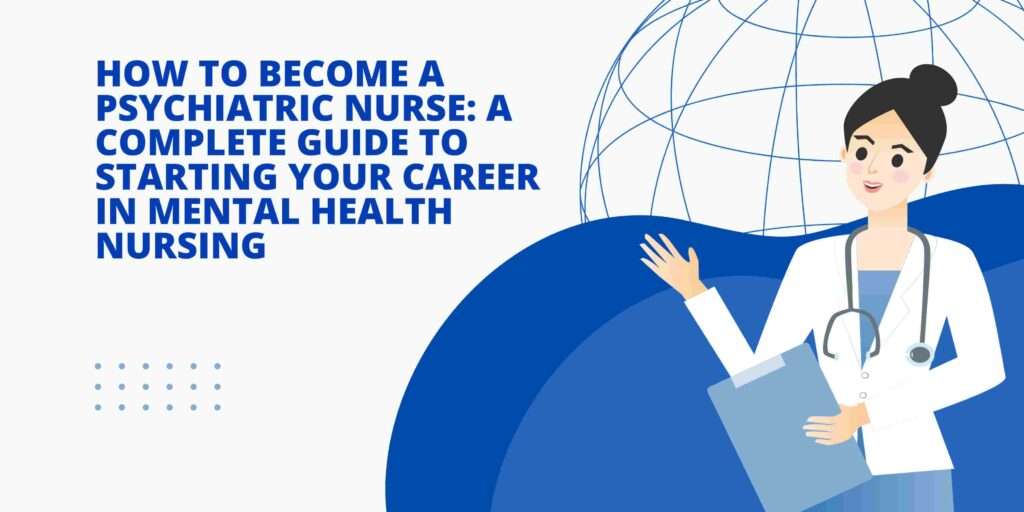How to Become a Psychiatric Nurse: A Complete Guide to Starting Your Career in Mental Health Nursing