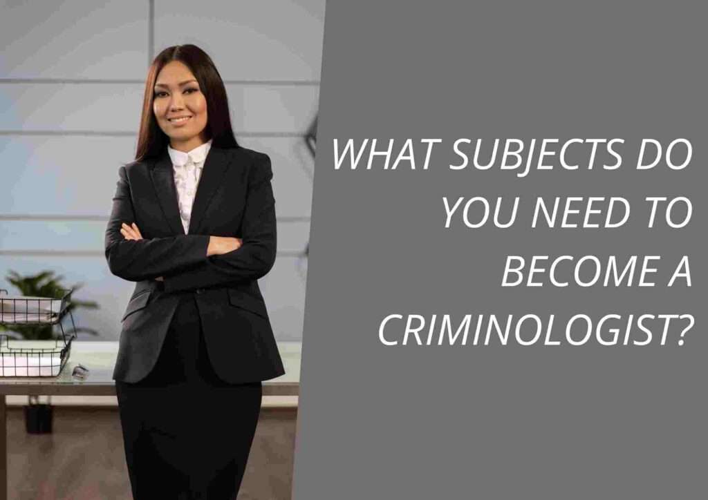 What Subjects Do You Need to Become a Criminologist?
